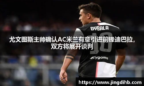 尤文图斯主帅确认AC米兰有意引进前锋迪巴拉，双方将展开谈判