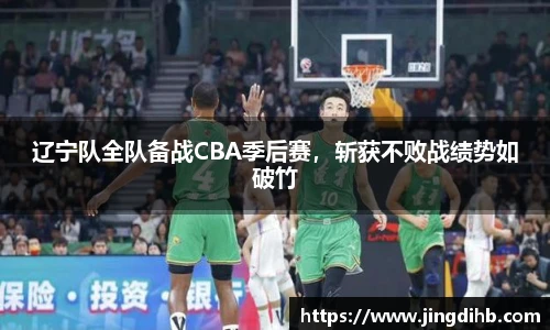 辽宁队全队备战CBA季后赛，斩获不败战绩势如破竹