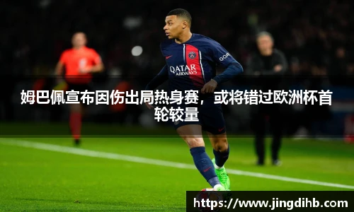 姆巴佩宣布因伤出局热身赛，或将错过欧洲杯首轮较量