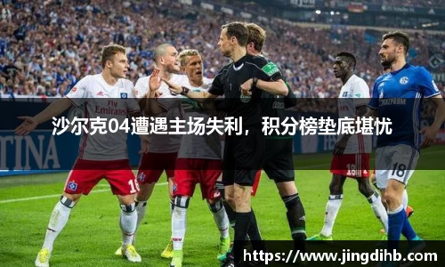 沙尔克04遭遇主场失利，积分榜垫底堪忧